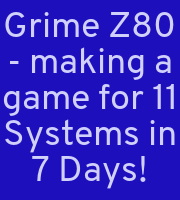 Grime Z80 - making a game for 11 Systems in 7 Days!